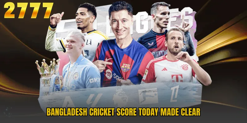 Bangladesh Cricket Score Today made clear