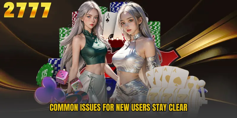 Common issues for new users stay clear