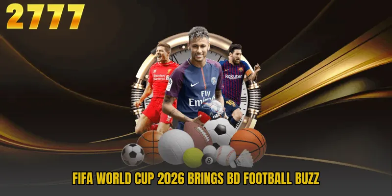 FIFA World Cup 2026 brings BD football buzz