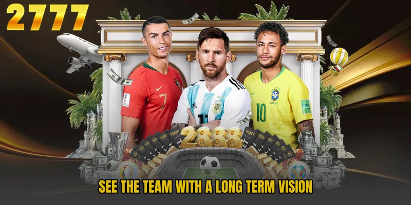See the team with a long term vision
