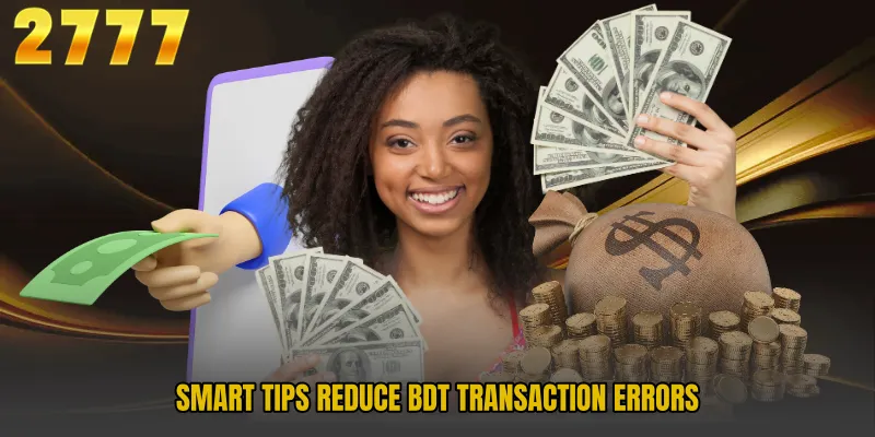 Smart tips reduce BDT transaction errors