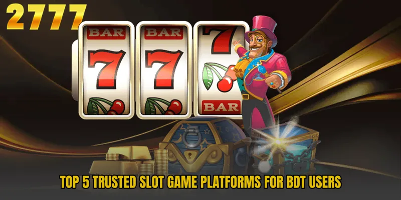 Top 5 Trusted Slot Game Platforms for BDT users